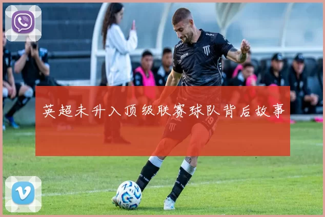 英超未升入顶级联赛球队背后故事
