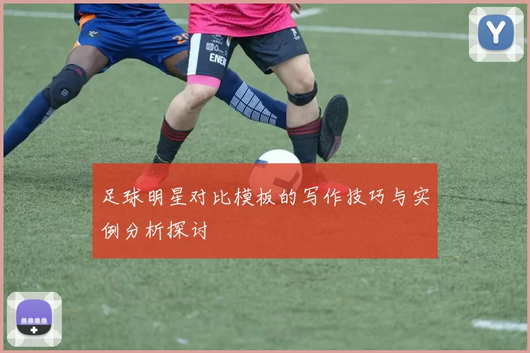 足球明星对比模板的写作技巧与实例分析探讨