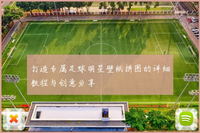 打造专属足球明星壁纸拼图的详细教程与创意分享