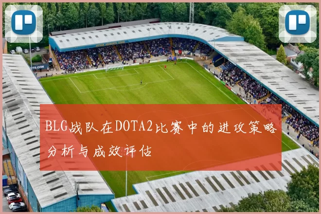 BLG战队在DOTA2比赛中的进攻策略分析与成效评估
