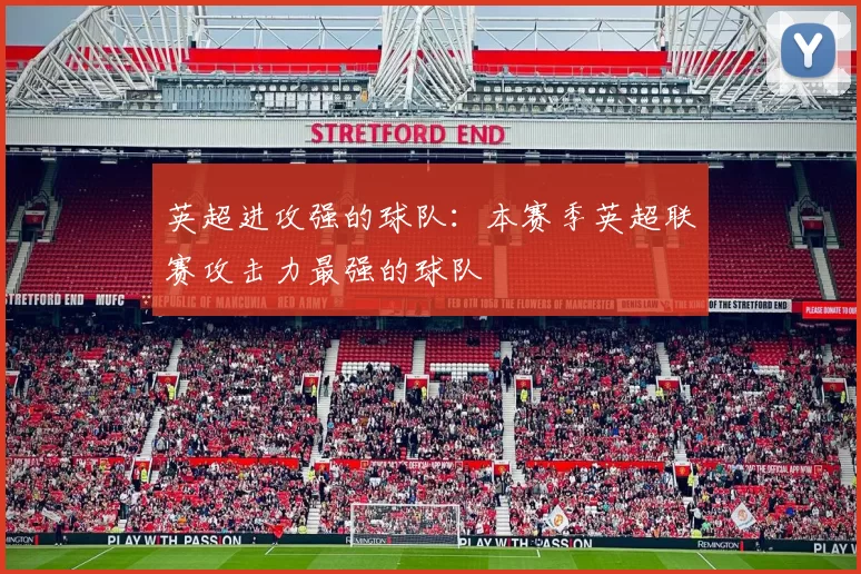 英超进攻强的球队：本赛季英超联赛攻击力最强的球队
