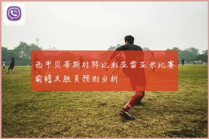西甲贝蒂斯对阵比利亚雷亚尔比赛前瞻及胜负预测分析