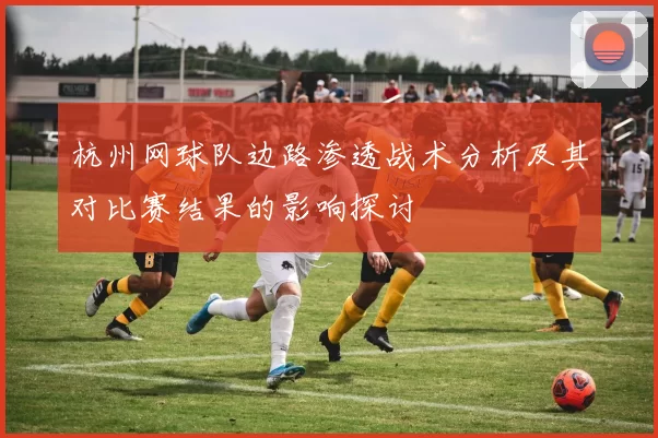杭州网球队边路渗透战术分析及其对比赛结果的影响探讨