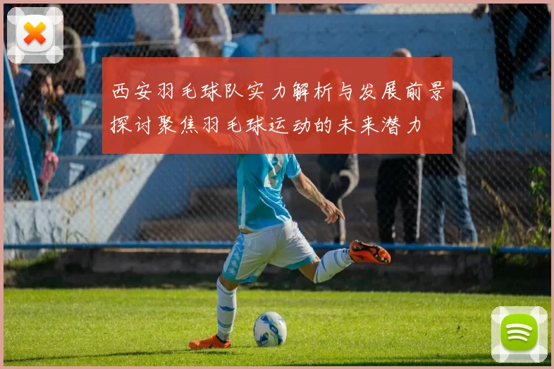 西安羽毛球队实力解析与发展前景探讨聚焦羽毛球运动的未来潜力