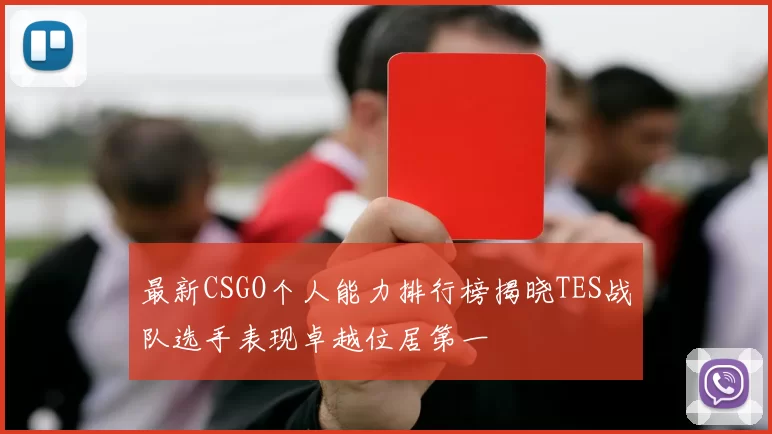 最新CSGO个人能力排行榜揭晓TES战队选手表现卓越位居第一